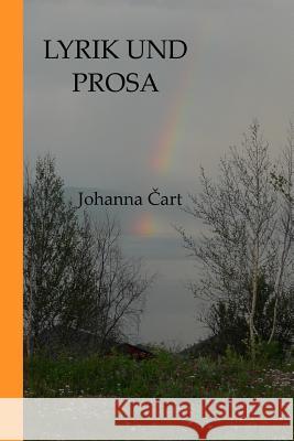 Lyrik und Prosa: Hochsensible und tief empfundene Augenblicke Cart, Johanna 9781519210838 Createspace Independent Publishing Platform