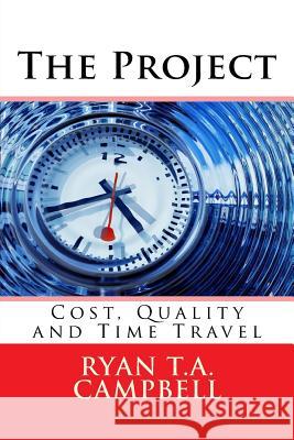 The Project: Cost, Quality and Time Travel Ryan T. a. Campbell 9781519212016