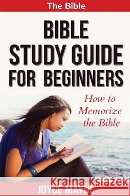Bible Study Guide For Beginners: How To Memorize The Bible Mayne, Joyce 9781519212733 Createspace Independent Publishing Platform