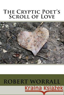 The Cryptic Poet's Scroll of Love Robert Worrall 9781519214683 Createspace Independent Publishing Platform