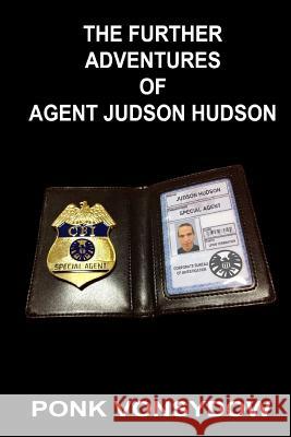 The Further Adventures of Agent Judson Hudson Ponk Vonsydow 9781519214706 Createspace Independent Publishing Platform