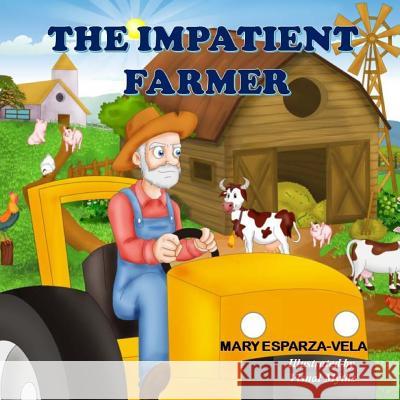 The Impatient Farmer Mary Esparza- Vela 9781519215550 Createspace