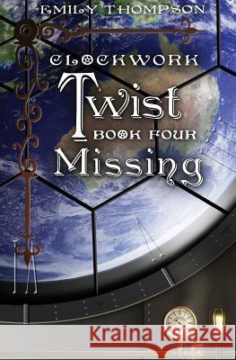 Clockwork Twist: Book Four: Missing Emily Thompson 9781519217325 Createspace