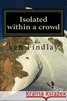 Isolated within a crowd: A collection of thoughts, dreams and words Ken Findlay 9781519217332 Createspace Independent Publishing Platform