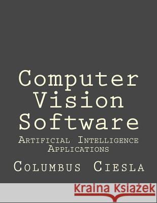 Artificial Intelligence Applications: Computer Vision Software Columbus Ciesla 9781519220233 Createspace