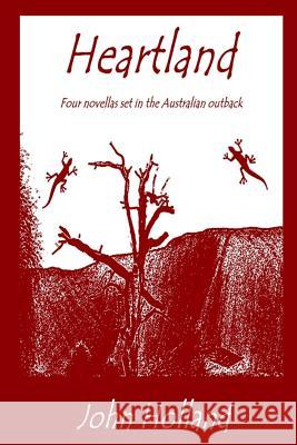 Heartland: Four novellas set in the Australian outback Holland, John 9781519220721 Createspace Independent Publishing Platform