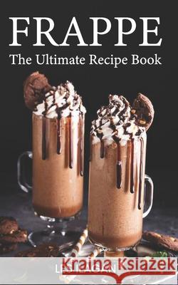 Frappe: The Ultimate Recipe Book Les Ilagan 9781519220783 Createspace Independent Publishing Platform