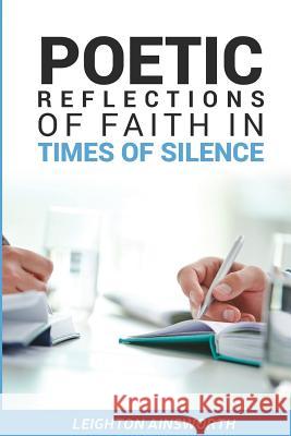 Poetic Reflections of Faith in Times of Silence Leighton Ainsworth 9781519223203