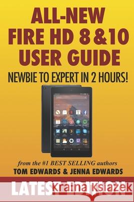 All-New Fire HD 8 & 10 User Guide - Newbie to Expert in 2 Hours! Tom Edwards Jenna Edwards 9781519227300 Createspace