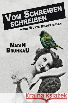 Vom Schreiben schreiben: Wenn Worte Bilder malen Nadin Brunkau 9781519230713