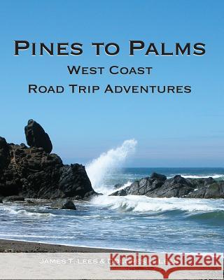Pines to Palms: West Coast Road Trip Adventures James T. Lees Dolores H. Lees 9781519230843 Createspace Independent Publishing Platform