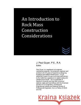An Introduction to Rock Mass Construction Considerations J. Paul Guyer 9781519231444 Createspace