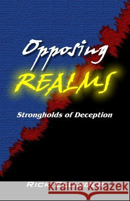 Opposing Realms: Strongholds of Deception Rick Ellinger 9781519232267 Createspace Independent Publishing Platform