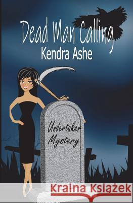 Dead Man Calling: An Undertaker Mystery Kendra Ashe 9781519232380 Createspace