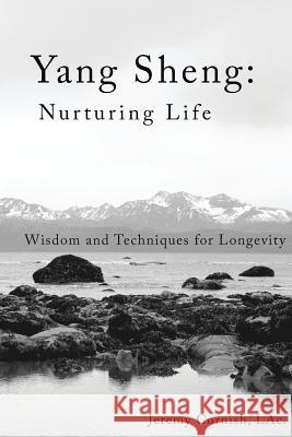 Yang Sheng: Nurturing Life: Wisdom and Techniques for Longevity Jeremy Cornis 9781519232410 Createspace Independent Publishing Platform