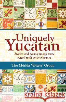 Uniquely Yucatan: Stories and Poems mostly true Ackenbom, Maryetta 9781519232960 Createspace Independent Publishing Platform