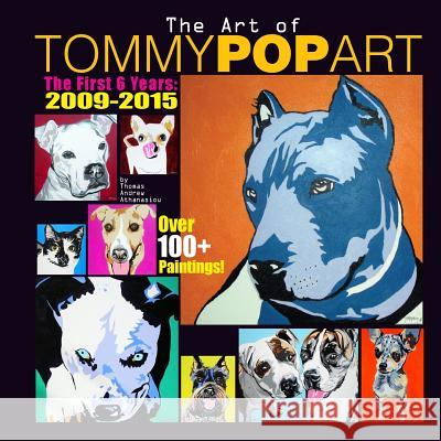 The Art Of Tommy Pop Art: The First 6 Years: 2009-2015 Thomas Andrew Athanasiou 9781519233462 Createspace Independent Publishing Platform