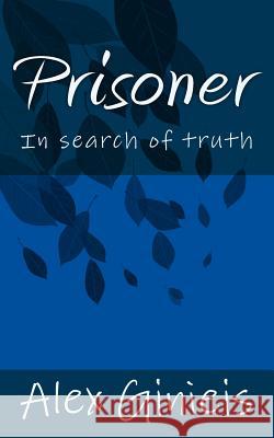 Prisoner: In search of truth Ginieis, Alex 9781519234544 Createspace