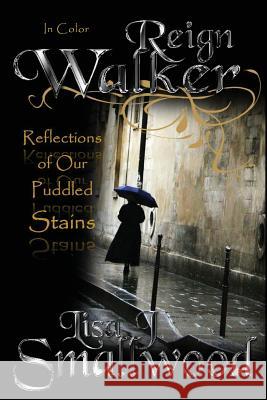 Reign Walker ... In Color: Reflections of Our Puddled Stains Smallwood, Lisa J. 9781519234964 Createspace