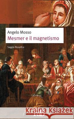 Mesmer e il magnetismo Mosso, Angelo 9781519235114 Createspace