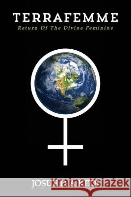 Terrafemme: Return of the divine feminine Kedi, Josue D. a. 9781519236128 Createspace Independent Publishing Platform