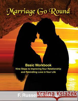 Marriage Go Round Workbook: Nine Steps to Improving Your Relationship and Rekindling Love in Your Life Jr. F. Russell Crites 9781519236418 Createspace