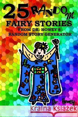 25 Random Fairy Stories from Dr. Howey's Random Story Generator Dr Howey 9781519236494