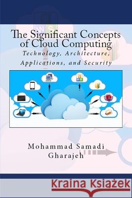 The Significant Concepts of Cloud Computing: Technology, Architecture, Applications, and Security Mohammad Samad 9781519236678