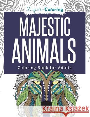 Majestic Animals: Coloring Book for Adults Majestic Coloring 9781519237125 Createspace