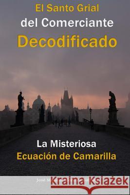 La Misteriosa Ecuacion de Camarilla: El Santo Grial del Comerciante Decodificado Jose Manuel Moreira Batista 9781519238788