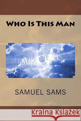 Who Is This Man Samuel Sams 9781519240279 Createspace
