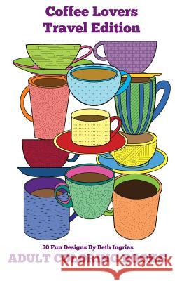 Adult Coloring Books: Coffee Lovers Beth Ingrias 9781519240972 Createspace