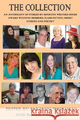 The Collection: Flash Fiction, Short Stories, Poetry by Members of the Houston Writers House Roger Paulding Carolyn Thorman 9781519241092