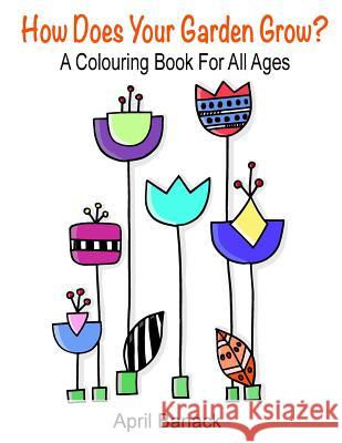 How Does Your Garden Grow?: a colouring book for all ages Banack, April 9781519241115 Createspace Independent Publishing Platform