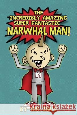 The Incredibly Amazing super narwhal man MR Invi 9781519241283 Createspace Independent Publishing Platform