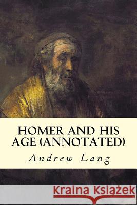 Homer and His Age (annotated) Lang, Andrew 9781519242235 Createspace Independent Publishing Platform