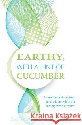 Earthy, With a Hint of Cucumber: An Environmental Scientist's Journey Into the Sensory World of Water Johnson, Judy 9781519244222 Createspace