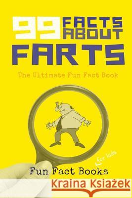 99 Facts about Farts: The Ultimate Fun Fact Book J N Storm 9781519246677 Createspace Independent Publishing Platform