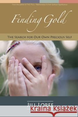 Finding Gold: The Search for Our Own Precious Self Jill Loree 9781519247452