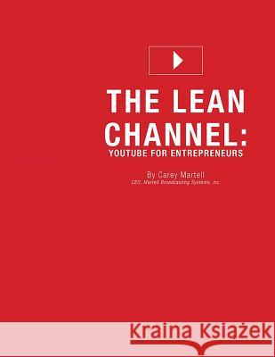 The Lean Channel: YouTube for Entrepreneurs Martell, Carey 9781519247834 Createspace