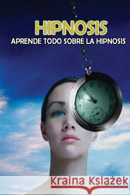 Hipnosis: Aprende todo sobre la Hipnosis Eastmoon, Inhar 9781519248053 Createspace