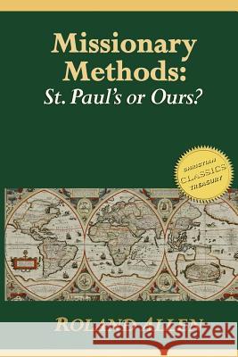 Missionary Methods: St. Paul's or Ours?: A Study of the Church in the Four Provinces Roland Allen 9781519248077 Createspace