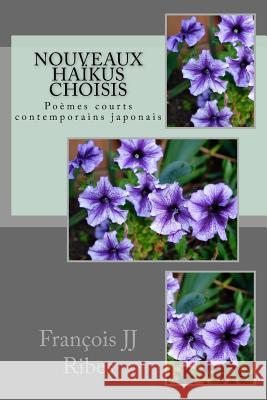 nouveau haikus choisis: Poèmes courts contemporains japonais Ribes, Francois Jj 9781519248480 Createspace