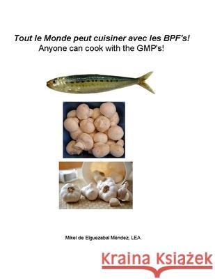 Anyone can cook with the GMP's!: Tout le Monde peut cuisiner avec les BPF's! Mikel de Elguezabal Mendez 9781519249166 Createspace Independent Publishing Platform