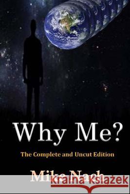 Why Me?: The Complete and Uncut Edition Mike Nach 9781519249555 Createspace