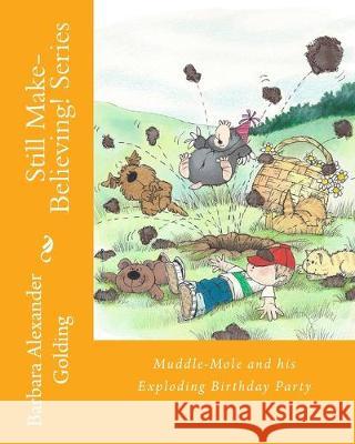 Muddle-Mole and his Exploding Birthday Party Barbara Alexander Golding 9781519249975