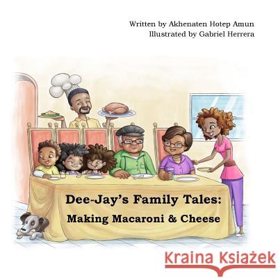 Dee-Jay's Family Tales: Making Macaroni & Cheese Akhenaten Hotep Amun Gabriel Herrera 9781519250155