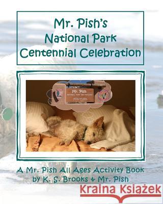 Mr. Pish's National Park Centennial Celebration: A Mr. Pish All Ages Activity Book K. S. Brooks MR Pish 9781519250216 Createspace Independent Publishing Platform