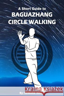 Baguazhang circle walking: a short guide to Hines, Edward 9781519250315 Createspace Independent Publishing Platform