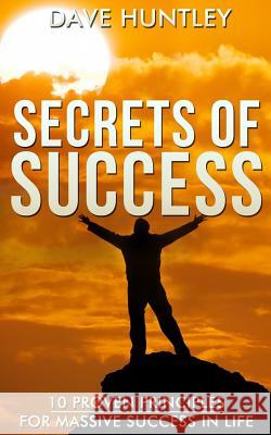 Secrets of Success - 10 Proven Principles For Massive Success In Life Huntley, Dave 9781519250452